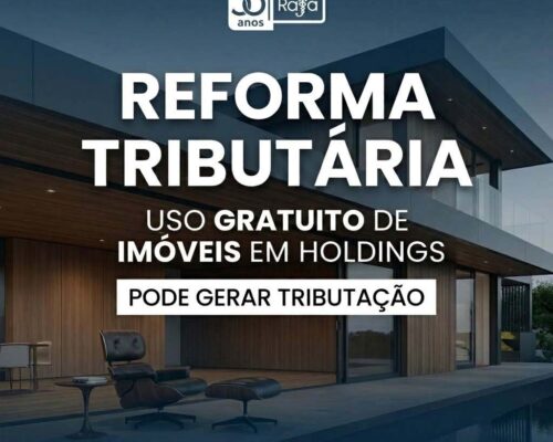 Reforma Tributária: uso gratuito de imóveis em holdings pode gerar tributação. Sua empresa está preparada?