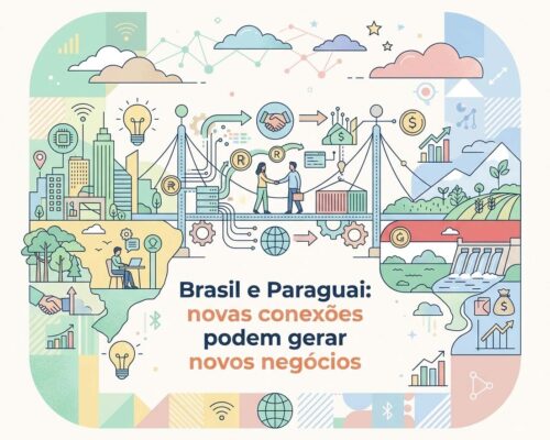 Brasil e Paraguai: novas conexões podem gerar novos negócios